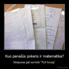 Kuo panašūs pokeris ir matematika? - Abiejuose gali surinkti ''Full housą''