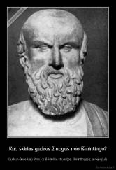 Kuo skirias gudrus žmogus nuo išmintingo? - Gudrus-žinos kaip išsisukti iš keblios situacijos. Išmintingas-į ja nepapuls