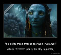 Kuo skirias mano žmonos abortas ir "Avataras"? - Neturiu "Avataro" keturių Blu-Ray kompaktų.