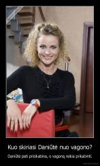 Kuo skiriasi Daniūtė nuo vagono? - Daniūtė pati prisikabina, o vagoną reikia prikabinti.