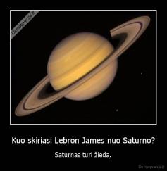 Kuo skiriasi Lebron James nuo Saturno? - Saturnas turi žiedą.