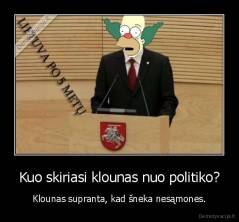 Kuo skiriasi klounas nuo politiko? - Klounas supranta, kad šneka nesąmones.