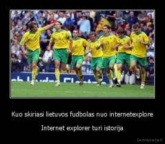 Kuo skiriasi lietuvos fudbolas nuo internetexplore - Internet explorer turi istorija