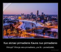 Kuo skiriasi pirmadienis Kaune nuo pirmadienio - Vilniuje? Vilniuje nėra pirmadienio, yra tik - poniedzialek.