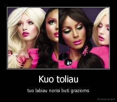 Kuo toliau - tuo labiau norisi buti grazioms