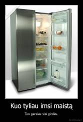 Kuo tyliau imsi maistą - Tuo garsiau visi girdės.