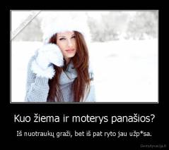 Kuo žiema ir moterys panašios? - Iš nuotraukų graži, bet iš pat ryto jau užp*sa.