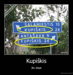 Kupiškis - Jis visur