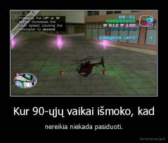 Kur 90-ųjų vaikai išmoko, kad - nereikia niekada pasiduoti.