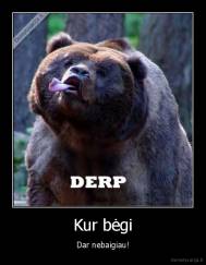 Kur bėgi - Dar nebaigiau!