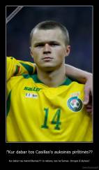 ‎"Kur dabar tos Casillas'o auksinės pirštinės?? - Kur dabar tas meistriškumas??? Jo nebėra, nes tai Šernas- žmogus iš Alytaus".