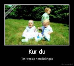 Kur du - Ten trecias nereikalingas