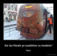 Kur ėjo Marytė po susidūrimo su traukiniu? - Visur