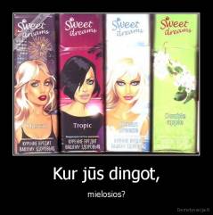 Kur jūs dingot, - mielosios?