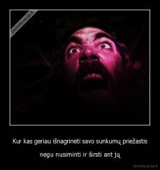 Kur kas geriau išnagrinėti savo sunkumų priežastis - negu nusiminti ir širsti ant jų