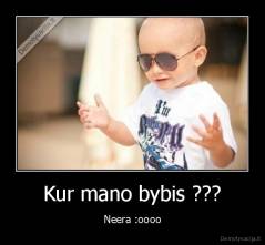 Kur mano bybis ??? - Neera :oooo