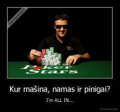 Kur mašina, namas ir pinigai? - I'm ALL IN...