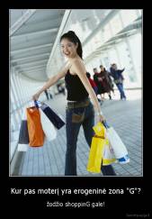 Kur pas moterį yra erogeninė zona "G"? - žodžio shoppinG gale!