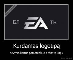 Kurdamas logotipą - devynis kartus pamatuok, o dešimtą kirpk