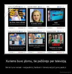 Kuriems buvo įdomu, tie pažiūrėjo per televiziją - Bet tie kurie nematė - nesijaudinkit, facebook ir demotyvacija.lt jums pasakys