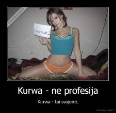 Kurwa - ne profesija - Kurwa - tai svajonė.
