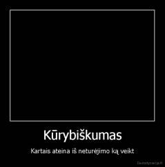 Kūrybiškumas - Kartais ateina iš neturėjimo ką veikt