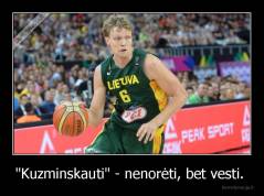 "Kuzminskauti" - nenorėti, bet vesti.  - 