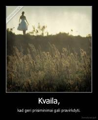 Kvaila, - kad geri prisiminimai gali pravirkdyti.