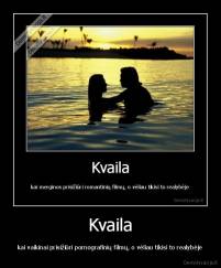 Kvaila - kai vaikinai prisižiūri pornografinių filmų, o vėliau tikisi to realybėje