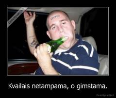 Kvailais netampama, o gimstama. - 