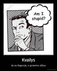 Kvailys - tai ne diagnoze, o gyvenimo stilius