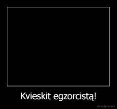 Kvieskit egzorcistą! - 