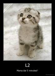L2 - Mama dar 5 minutes!!