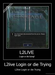 L2live Login or die Trying - L2live Login or die Trying