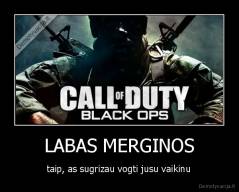 LABAS MERGINOS - taip, as sugrizau vogti jusu vaikinu