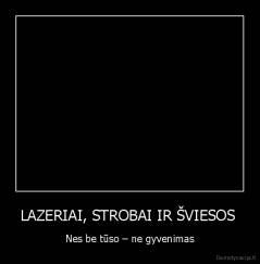 LAZERIAI, STROBAI IR ŠVIESOS  - Nes be tūso – ne gyvenimas