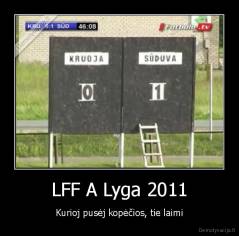 LFF A Lyga 2011 - Kurioj pusėj kopėčios, tie laimi