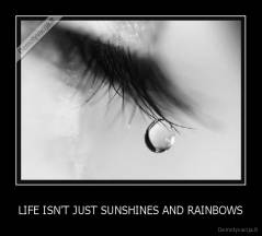 LIFE ISN'T JUST SUNSHINES AND RAINBOWS - 