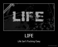 LIFE - Life Isn't Fucking Easy