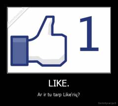 LIKE. - Ar ir tu tarp Like'rių?