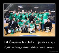 LKL Čempionai tapo bet VTB jie vistiek taps - O jei Rytas Eurolyga laimetu tada butu pasaulio pabaiga.