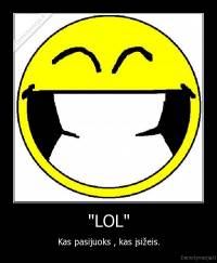 "LOL" - Kas pasijuoks , kas įsižeis.