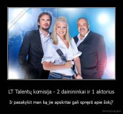 LT Talentų komisija - 2 dainininkai ir 1 aktorius - Ir pasakykit man ką jie apskritai gali spręsti apie šokį?