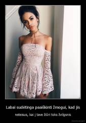 Labai sudėtinga paaiškinti žmogui, kad jis - neteisus, kai į tave žiūri toks žvilgsnis