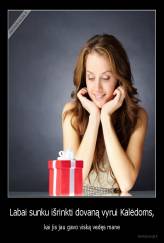 Labai sunku išrinkti dovaną vyrui Kalėdoms, - kai jis jau gavo viską vedęs mane