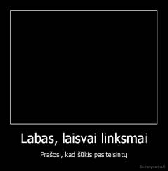 Labas, laisvai linksmai - Prašosi, kad šūkis pasiteisintų