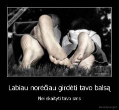 Labiau norėčiau girdėti tavo balsą - Nei skaityti tavo sms