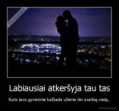 Labiausiai atkeršyja tau tas - Kuris tavo gyvenime kažkada užėmė itin svarbią vietą..