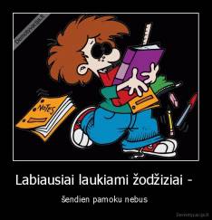 Labiausiai laukiami žodžiziai -  - šendien pamoku nebus 