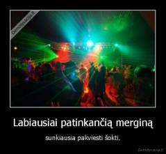 Labiausiai patinkančią merginą - sunkiausia pakviesti šokti.